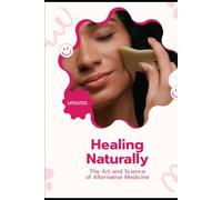 Healing Naturally: The Art and Science of Alternative Medicine