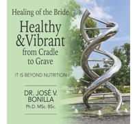 Healing of the Bride: Healthy & Vibrant from Cradle to Grave: It is Beyond Nutrition