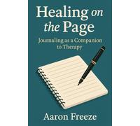 Healing on the Page: Journaling as a Companion to Therapy: Guided Prompts and Practical Strategies for Mental Health, Self-Reflection, and Growth