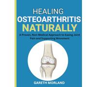 Healing Osteoarthritis Naturally: A Proven, Non-Medical Approach to Easing Joint Pain and Supporting Movement