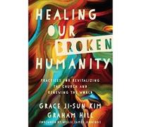 Healing Our Broken Humanity: Practices for Revitalizing the Church and Renewing the World - [Version Originale] Inconnu (Auteur)