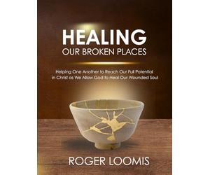 Healing Our Broken Places: Helping one another to reach our full potential in Christ, as we allow God to heal our wounded souls