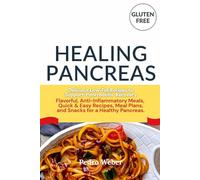Healing Pancreas Delicious Low-Fat Recipes to Support Pancreatitis Recovery: Flavorful, Anti-Inflammatory Meals, Quick & Easy Recipes, Meal Plans, and Snacks for a Healthy Pancreas. Gluten Free