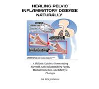 HEALING PELVIC INFLAMMATORY DISEASE NATURALLY: A Holistic Guide to Overcoming PID with Anti-Inflammatory Foods, Herbal Remedies, and Lifes