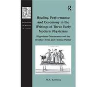 Healing Performance and Ceremony in the Writings of Three Early Modern Physicians Hippolytus Guarinonius and the Brothers Felix and Thomas Platter - M.A. M.A. KatritzkyM.A. Katritzky (Auteur)