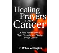 Healing Prayers for Cancer: A Faith Filled Guide to Hope, Strength and Healing Through Cancer