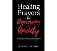 Healing Prayers For Depression And Anxiety: Finding Hope, Comfort And Complete Deliverance From Mental And Emotional Strongholds