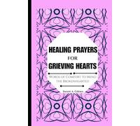 Healing Prayers For Grieving Hearts: Words Of Comfort To Mend The Brokenhearted