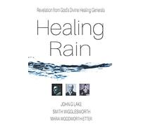 Healing Rain: Revelation from God's Divine Healing Generals
