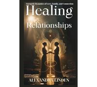 HEALING RELATIONSHIPS: Energetic Dynamics of Love, Family, and Connection