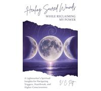 Healing Sacred Wounds While Reclaiming My Power: A Lightworker’s Spiritual Insights for Navigating Triggers, Heartbreak, and Higher Consciousness
