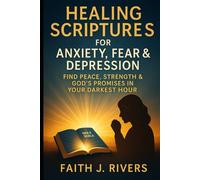 Healing Scriptures for Anxiety, Fear & Depression: Find Peace, Strength & God's Promises in Your Darkest Hour