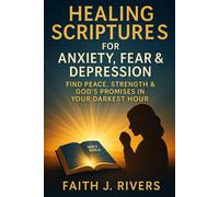 Healing Scriptures for Anxiety, Fear & Depression: Find Peace, Strength & God's Promises in Your Darkest Hour