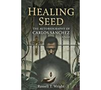 Healing Seed: The Autobiography of Carlos Sanchez