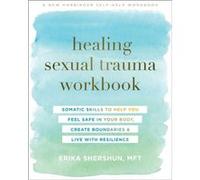 Healing Sexual Trauma Workbook: Somatic Skills to Help You Feel Safe in Your Body, Create Boundaries, and Live with Resilience