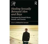 Healing Sexually Betrayed Men & Boys Richard B Training And Supervising Analyst Gartner, Sexual Abuse Service Faculty And Founding Director, William Alanson White Psychoanalytic Institute (Auteur)