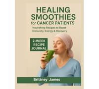 Healing Smoothies for Cancer Patients: Nourishing Recipes to Boost Immunity, Energy & Recovery you need