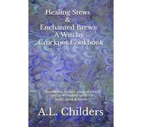 Healing Stews & Enchanted Brews: A Witchy Crockpot Cookbook: Nourishing recipes, magical rituals, and slow-cooked spells for body, spirit & home
