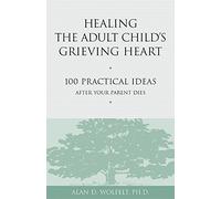 Healing the Adult Child's Grieving Heart: 100 Practical Ideas After Your Parent Dies