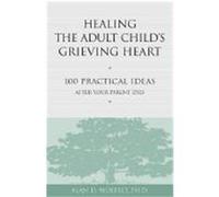 Healing the Adult Child's Grieving Heart: 100 Practical Ideas After Your Parent Dies Wolfelt, Alan D. (Auteur)