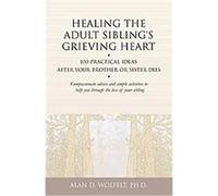 Healing the Adult Sibling's Grieving Heart, 100 Ideas Series Alan D. Wolfelt (Auteur)