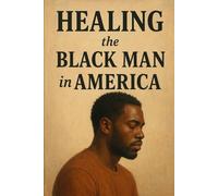 Healing the Black Man in America: A Black Man's Healing Retreat