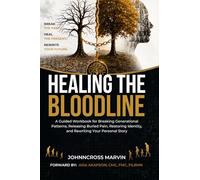 HEALING THE BLOODLINE: A Guided Workbook for Breaking Generational Patterns, Releasing Buried Pain, Restoring Identity, and Rewriting Your Personal Story