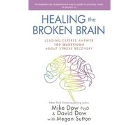 Healing the Broken Brain: Leading Experts Answer 100 Questions About Stroke Recovery
