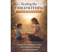 Healing the Child Within: A Shadow Work Journal - A Guided 90-Day Journey of Inner Child Healing, Re-Parenting, and Self-Compassion: Daily Prompts and ... and Nurture Self-Worth, Mindfulness Workbook