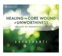 Healing the Core Wound of Unworthiness: The Gift of Redemptive Love