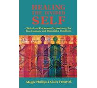 Healing the Divided Self: Clinical and Ericksonian Hypnotherapy for Post-Traumatic and Dissociative Conditions