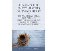 Healing the Empty Nesters Grieving Heart by Dr. Alan Wolfelt Dr. Alan Wolfelt (Auteur)