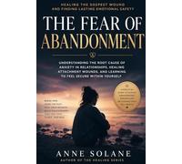 Healing the Fear of Abandonment: Why You Feel Unlovable, Anxious, and Emotionally Attached Too Quickly