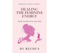 Healing The Feminine Energy: & The Wounds Of Your Inner Child
