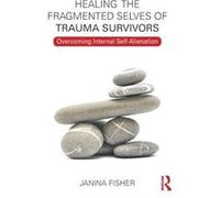 Healing the Fragmented Selves of Trauma Survivors Janina Fisher (Auteur)