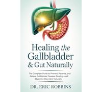 Healing the Gallbladder & Gut Naturally: The Complete Guide to Prevent, Reverse, and Relieve Gallbladder Disease, Bloating, and Digestive Disorders Naturally