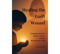 Healing the Guilt Wound: Dialogues with the Mother, the Father, and the Blamed Inner Child