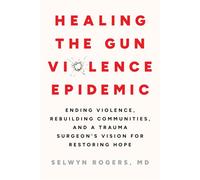 Healing the Gun Violence Epidemic Ending Violence, Rebuilding Communities, and a Trauma Surgeon's Vision for Restoring Hope - Selwyn O. Rogers - North Atlantic Books - ebook (ePub) - Livre