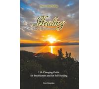 Healing. The Handbook: Life Changing Guide for Practitioners and for Self Healing