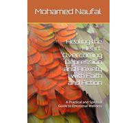 Healing the Heart: Overcoming Depression and Anxiety with Faith and Action: A Practical and Spiritual Guide to Emotional Wellness