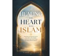 Healing the Heart with Islam: Find Peace Through the Qur'an, Dua, Dhikr, and a Deeper Connection with Allah During Life's Most Difficult Seasons