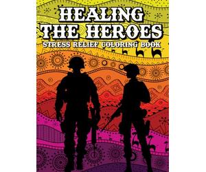 Healing the Heroes: Stress Relief Coloring Book