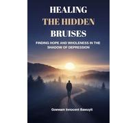 HEALING THE HIDDEN BRUISES: Finding Hope and Wholeness In The Shadow of Depression