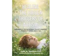 Healing the Hidden Triggers of Autism: Experience the Incredible Transformative Power of Herbal Medicine