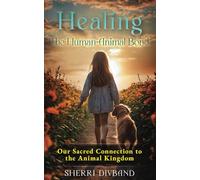 Healing the Human-Animal Bond: Our Sacred Connection to the Animal Kingdom