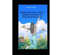 Healing the Inner Child: A Guided Workbook for Emotional Recovery