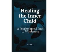 Healing the Inner Child: A Psychological Path to Wholeness, Inner child healing - Childhood trauma recovery - Emotional healing - Reparenting techniques - Trauma recovery guide