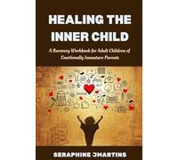 HEALING THE INNER CHILD: A Recovery Workbook for Adult Children of Emotionally Immature Parents