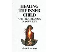 Healing the Inner Child and Progression in Your Life: Getting Rid of Limiting Beliefs and Reprogramming Your Mind for Peace, Self-Love, and Growth