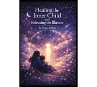 Healing the Inner Child & Releasing the Illusion